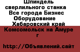 Шпиндель сверлильного станка. - Все города Бизнес » Оборудование   . Хабаровский край,Комсомольск-на-Амуре г.